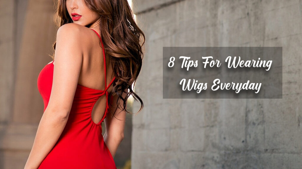8 Tips For Wearing Wigs Everyday
