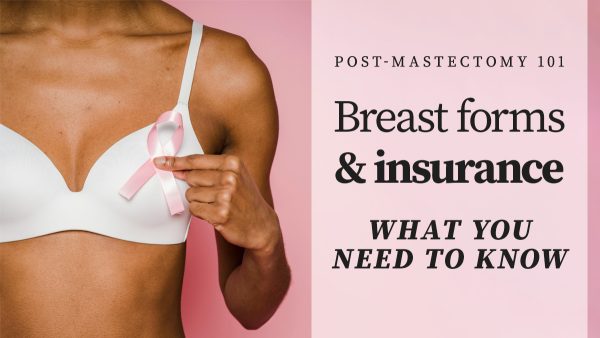 Post-Mastectomy 101: Breast forms & insurance - what you need to know