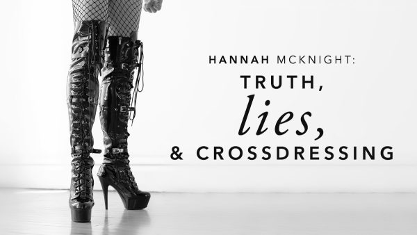 Hannah McKnight: Truth, Lies & Crossdressing