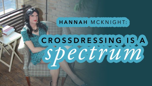 Hannah Mcknight: Crossdressing is a Spectrum