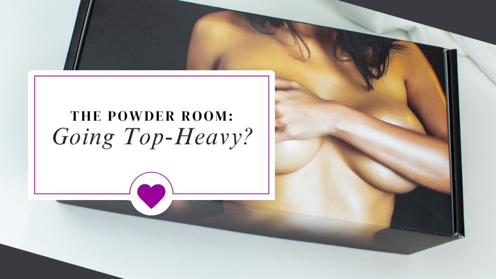 The Powder Room: Going Top-Heavy?
